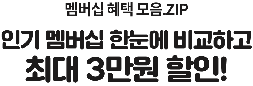 멤버십 혜택 모음.ZIP 인기 멤버십 한눈에 비교하고 최대 3만원 할인!