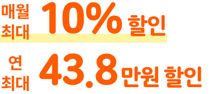 매월 최대 10% 할인 연 최대 43.8만원 할인