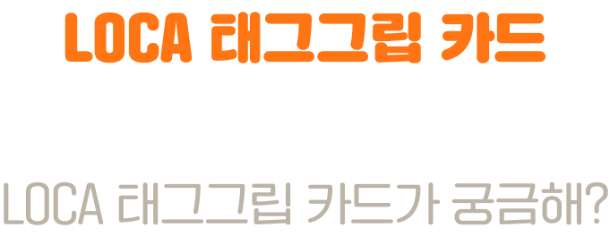 LOCA 태그그립 카드 브랜드 영상 LOCA 태그그립 카드가 궁금해?