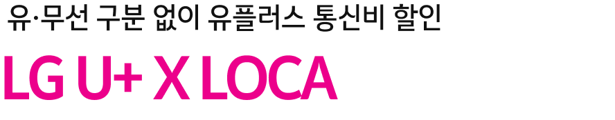 유·무선 구분 없이 유플러스 통신비 할인 LG U+ X LOCA