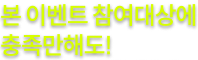 본 이벤트 참여대상에 충족만해도!
